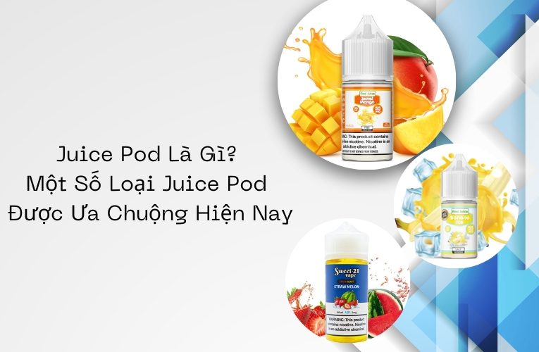 Juice Pod Là Gì? Một Số Loại Juice Pod Được Ưa Chuộng Hiện Nay