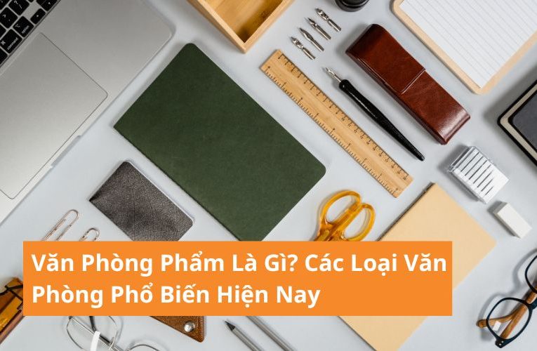 Văn Phòng Phẩm Là Gì? Khám Phá Các Loại Văn Phòng Phổ Biến Hiện Nay